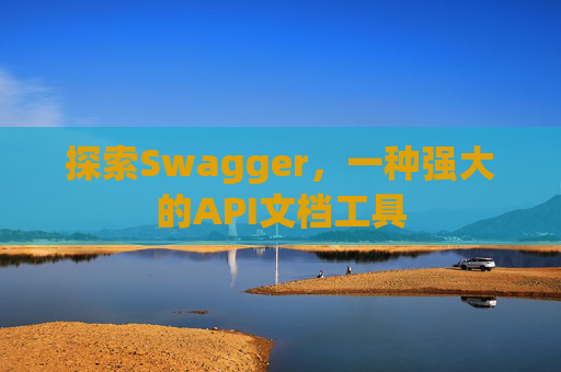 探索Swagger,一种强大的API文档工具